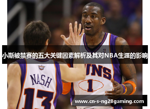 小斯被禁赛的五大关键因素解析及其对NBA生涯的影响