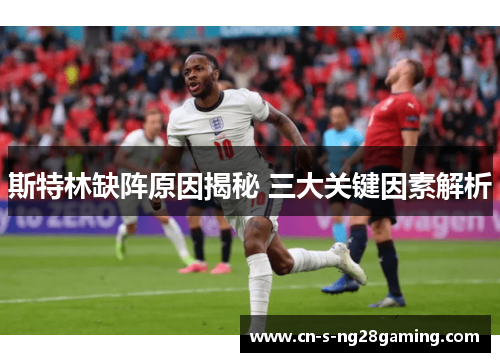 斯特林缺阵原因揭秘 三大关键因素解析