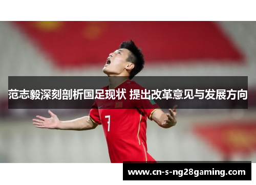 范志毅深刻剖析国足现状 提出改革意见与发展方向