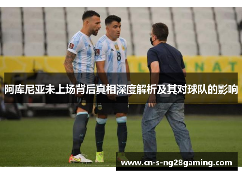 阿库尼亚未上场背后真相深度解析及其对球队的影响