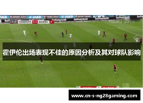 霍伊伦出场表现不佳的原因分析及其对球队影响