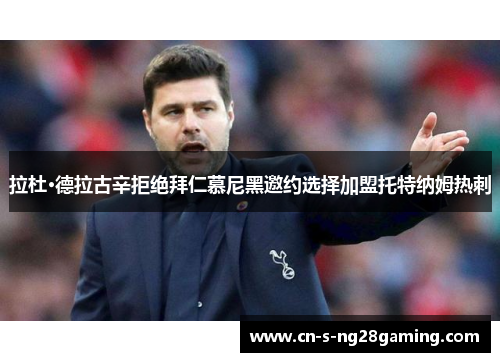 拉杜·德拉古辛拒绝拜仁慕尼黑邀约选择加盟托特纳姆热刺